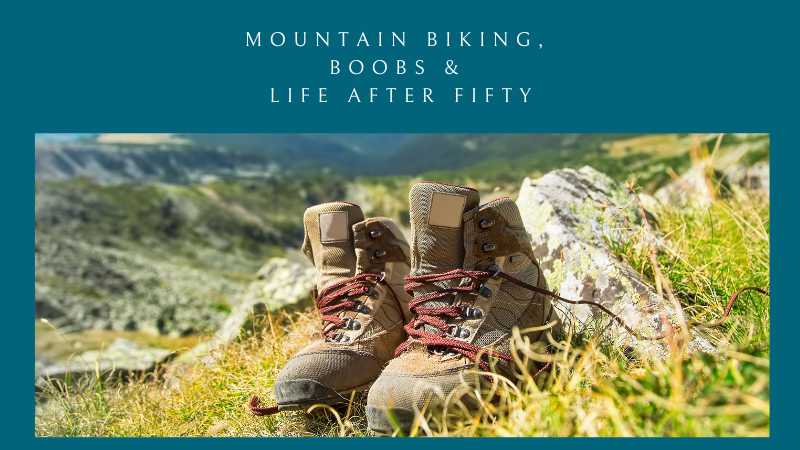 Mountain Biking, Boobs and Life after Fifty